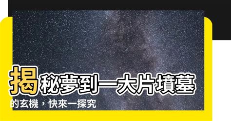 夢到墳墓山|夢到墳墓：揭開終結與新生的秘密 